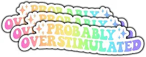 (3Pcs) Probably Overstimulated Sticker Funny Quote Saying Sarcastic Sticker Waterproof Vinyl Decal for Laptop Water Bottle Phone Case Kindle Tumbler Notebook Gifts for Women Men Size 3x0.8 Inches