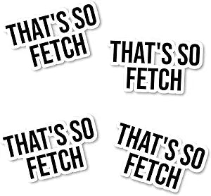 That's So Fetch Sticker Mean Girls Quote Stickers (4 Pack) - Laptop Stickers - 2.5 Inches Vinyl Decal - Laptop, Phone, Tablet Vinyl Decal Sticker S4232-P-4