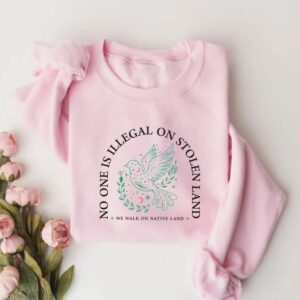 No One Is Illegal On Stolen Land Sweatshirt